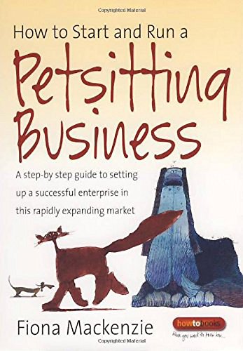 Imagen de archivo de How to Start and Run a Petsitting Business: A Step-by-step Guide to Setting Up a Successful Enterprise in This Rapidly Expanding Market (How to Books) a la venta por SecondSale