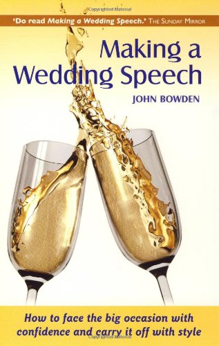 Making a Wedding Speech, 6th edition - How to face the big occasion with confidence and carry it off with style (9781845282943) by John Bowden