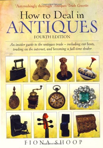 Imagen de archivo de How to Deal in Antiques: An Insider Guide to the Antiques Trade - Including Car Boots, Trading on the Internet, and Becoming a Full-time Dealer a la venta por WorldofBooks