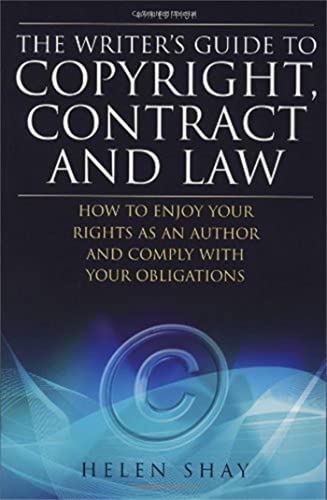 The Writer's Guide to Copyright, Contract and Law: How to Enjoy Your Rights as an Author and Comply with Your Obligations - Shay, Helen