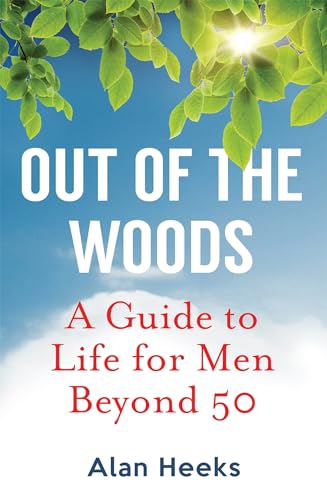 Out of the Woods : A Guide to Life for Men Beyond 50