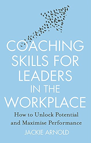 9781845285685: Coaching Skills for Leaders in the Workplace: How to Unlock Potential and Maximise Performance [Paperback] [Aug 03, 2016] Jackie Arnold