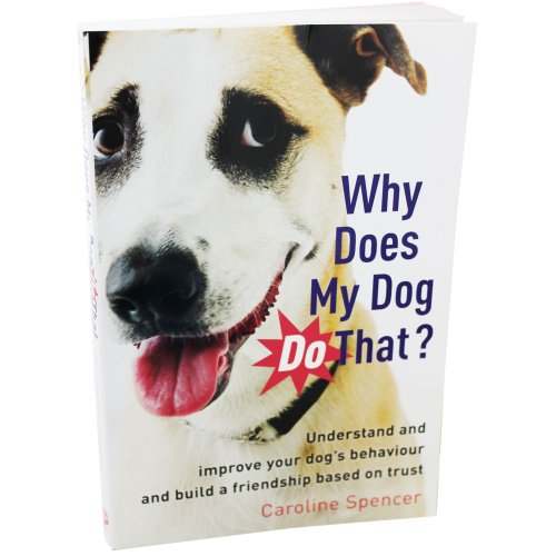Stock image for Why Does My Dog Do That?: Understand and Improve Your Dog's Behaviour and Build a Friendship Based on Trust for sale by WorldofBooks
