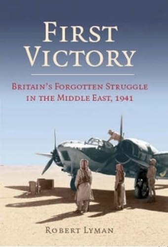 Beispielbild fr First Victory: Britain's Forgotten Struggle in the Middle East, 1941 zum Verkauf von WorldofBooks