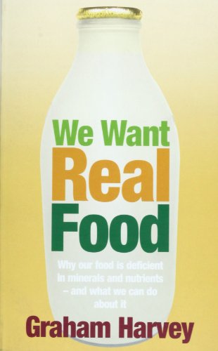 9781845292676: We Want Real Food: Why Our Food is Deficient in Minerals and Nutrients - and What We Can Do About it