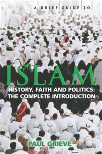 9781845292744: A Brief Guide to Islam: History, Faith and Politics: The Complete Introduction (Brief Histories)