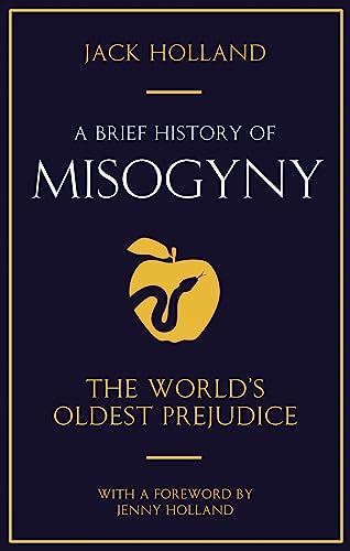 Imagen de archivo de A Brief History of Misogyny: The Worlds Oldest Prejudice (Brief Histories) a la venta por Goodwill Books