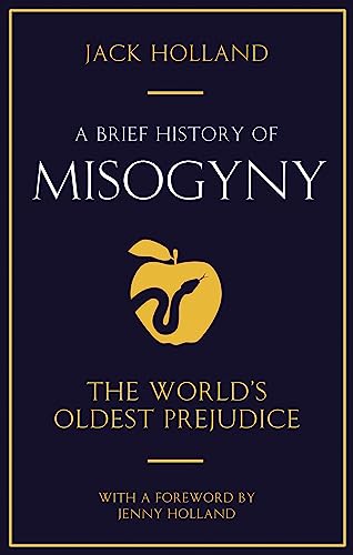 Stock image for A Brief History of Misogyny: The Worlds Oldest Prejudice (Brief Histories) for sale by Zoom Books Company