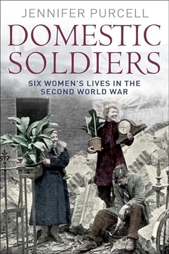 Stock image for Domestic Soldiers: Six Women's Lives in the Second World War for sale by AwesomeBooks