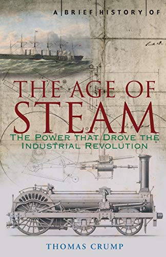 Brief History of the Age of Steam: The Power that Drove the Industrial Revolution