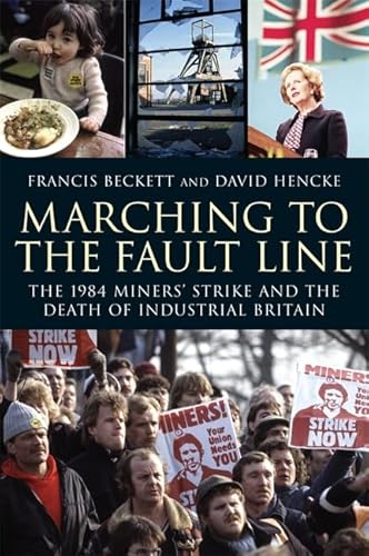 9781845296148: Marching to the Fault Line: The Miners' Strike and the Battle for Industrial Britain: The 1984 Miners' Stirke and the Death of Industrial Britain