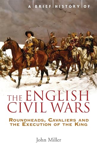 Imagen de archivo de A Brief History of the English Civil Wars (Brief Histories): Roundheads, Cavaliers and the Execution of the King a la venta por WorldofBooks