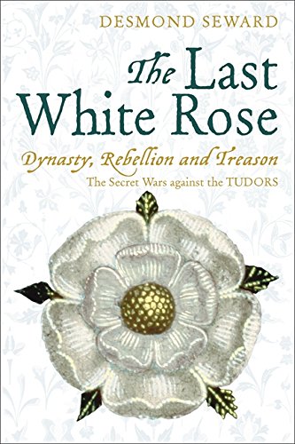 Stock image for The Last White Rose: Dynasty, Rebellion and Treason - The Secret Wars Against the Tudors for sale by WorldofBooks