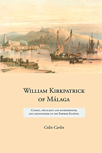 

William Kirkpatrick of Málaga: Consul, négociant and entrepreneur, and grandfather of the Empress Eugénie