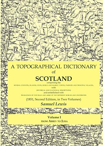 A Topographical Dictionary of Scotland comprising the several counties, islands, cities, burgh and market towns, parishes and principal villages, with ... engravings of the seals and arms of the di (9781845300883) by Lewis, Samuel