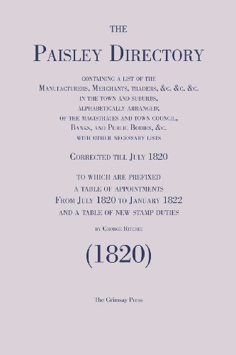 Paisley Directory, containing a list of the Manufacturers, Merchants, traders, &c. in the town and suburbs, alphabetically arranged; of the ... necessary lists, Corrected till July 1820 (9781845301163) by Ritchie, George