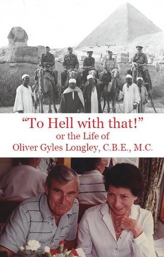 Stock image for To Hell with That! or the Life of Oliver Gyles Longley, C.B.E., M.C. for sale by Ammareal