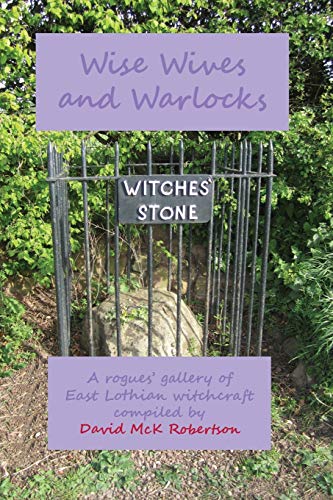 Imagen de archivo de Wise Wives and Warlocks A Rogues' Gallery of East Lothian Witchcraft a la venta por PBShop.store US