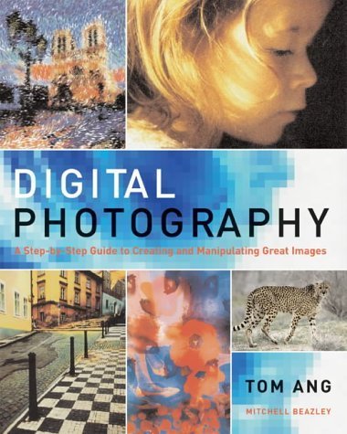 Digital Photography: A Step-By-Step Guide to Creating and Manipulating Great Images (9781845330170) by Tom Ang