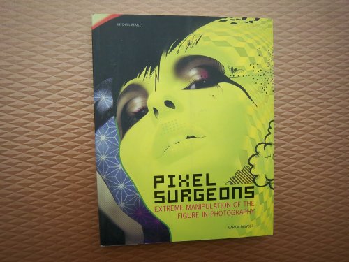 Stock image for Pixel Surgeons: Extreme Manipulation of the Figure in Photography for sale by WorldofBooks