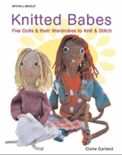 Beispielbild fr Knitted Babes: Five Dolls and Their Wardrobes to Knit and Stitch: Five Dolls & Their Wardrobes to Knit & Stitch (Mitchell Beazley Craft S.) zum Verkauf von Anybook.com