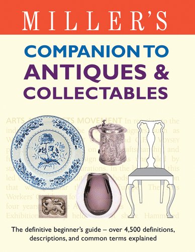 Imagen de archivo de Miller's Companion to Antiques and Collectables : The Definitive Beginner's Guide - over 4,500 Definitions, Descriptions, and Common Terms Explained a la venta por Better World Books: West