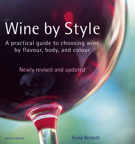 Wine by Style: A Practical Guide to Choosing Wine by Flavour, Body, and Colour - Beckett, Fiona