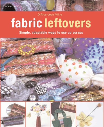 9781845332327: Fabric Leftovers: Simple, Adaptable Ways to Use Up Scraps
