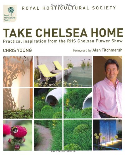 Stock image for RHS Take Chelsea Home : Practical inspiration from the Chelsea Flower Show for sale by Better World Books