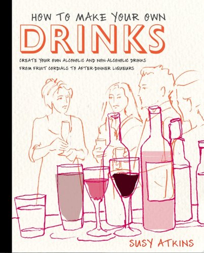 Stock image for How to Make Your Own Drinks : Create Your Own Alcoholic and Non-Alcoholic Drinks from Fruit Cordials to after-Dinner Liqueurs for sale by Better World Books
