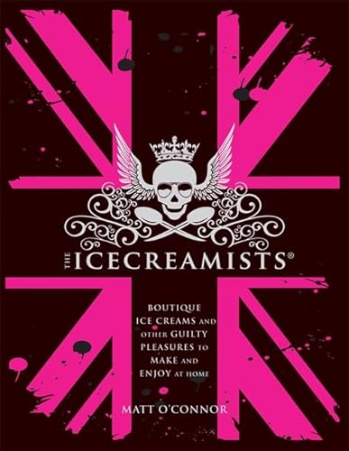 9781845337063: The Icecreamists: Boutique Ice Creams and Other Guilty Pleasures to Make and Enjoy at Home. Matt O'Connor