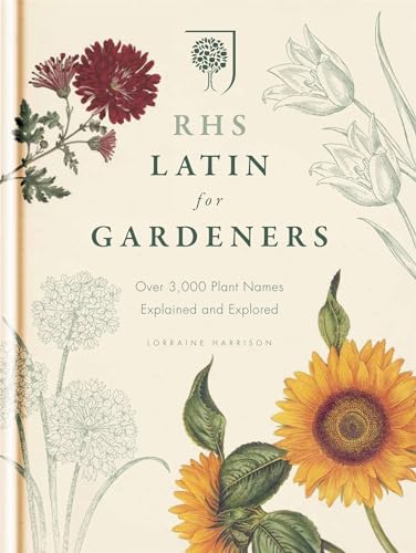 RHS Latin for Gardeners : More than 1,500 Essential Plant Names and the Secrets They Contain - Royal Horticultural Society