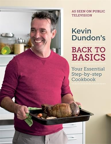 Stock image for Kevin Dundon's - Back to Basics : Your Essential Step-by-Step Cookbook for sale by Better World Books