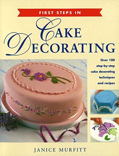 Stock image for First Steps in Cake Decorating: Over 100 Step-by-Step Cake Decorating Techniques and Recipes for sale by HPB-Diamond