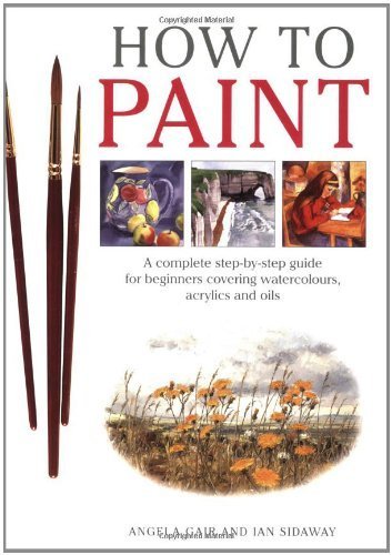 Beispielbild fr How To Paint: A Complete Step-by-Step Guide for Beginners Covering Watercolours, Acrylics, and Oils zum Verkauf von HPB Inc.