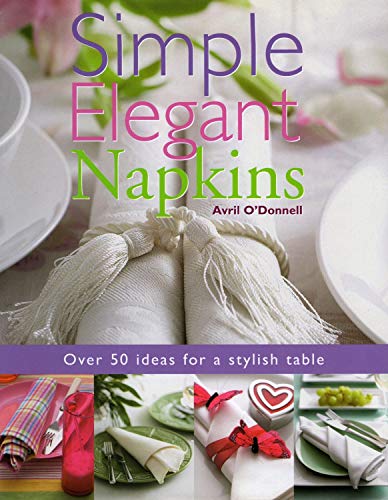 Stock image for Simple Elegant Napkins : Over 50 Ideas for a Stylish Table for sale by Better World Books: West