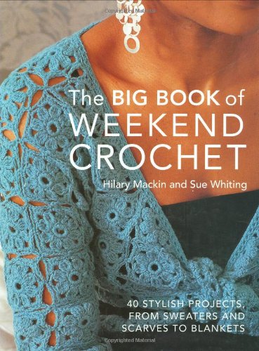 9781845375324: Big Book of Weekend Crochet: 40 Stylish Projects, from Sweaters and Scarves to Blankets