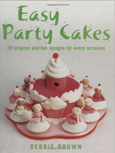 Easy Party Cakes: 30 Original and Fun Designs for Every Occasion (9781845376185) by Brown, Debbie