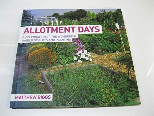 Allotment Days: A Celebration of the Wonderful World of Plots and Planting (9781845376840) by Matthew Biggs