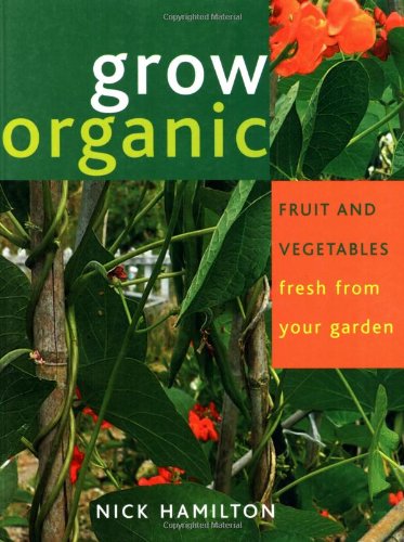 Grow Organic: Fruit and Vegetables Fresh from Your Garden (9781845377182) by Hamilton, Nick