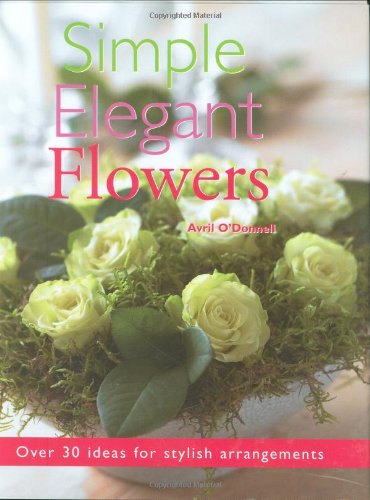 Beispielbild fr Simple Elegant Flowers: Over 30 Ideas for Stylish Arrangements zum Verkauf von WorldofBooks