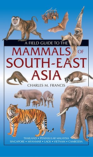 A Field Guide to the Mammals of South-East Asia - Francis, Charles