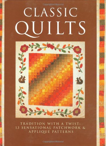 Imagen de archivo de Classic Quilts : Tradition with a Twist: 13 Sensational patchwork and Applique Patterns a la venta por Better World Books