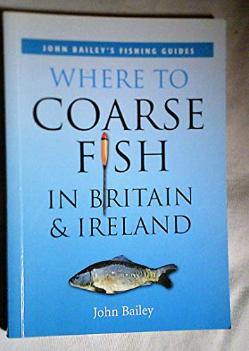 Where to Coarse Fish in Britain and Ireland (9781845379346) by John Bailey