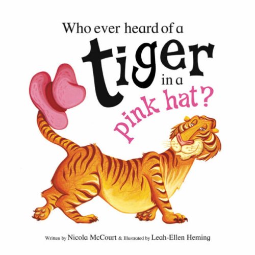 Imagen de archivo de Who Ever Heard of a Tiger in a Pink Hat?!. Nicola Stott McCourt & Leah-Ellen Heming a la venta por ThriftBooks-Dallas