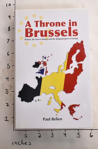 Beispielbild fr A Throne in Brussels: Britain, the Saxe-coburgs And the Belgianisation of Europe zum Verkauf von medimops