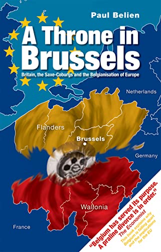 Stock image for A Throne in Brussels: Britain, the Saxe-Coburgs and the Belgianisation of Europe for sale by WorldofBooks