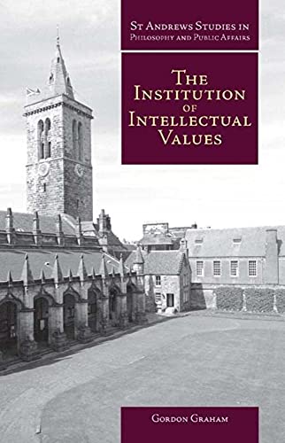 Institution of Intellectual Values: Realism and Idealism in Higher Education (St Andrews Studies in Philosophy and Public Affairs) (9781845401009) by Graham, Gordon