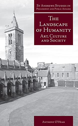 The Landscape of Humanity: Art, Culture and Society (St Andrews Studies in Philosophy and Public Affairs) (9781845401122) by O'Hear, Anthony