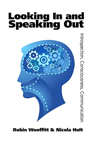 Looking In and Speaking Out: Introspection, Consciousness, Communication (9781845402273) by Wooffitt, Robin; Holt, Nicola